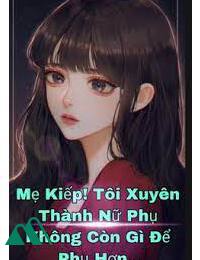 Mẹ Kiếp! Tôi Xuyên Thành Nữ Phụ