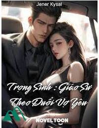 Trọng Sinh Giáo Sư Theo Đuổi Vợ Yêu