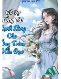 Cô Vợ Tổng Tài Lạnh Lùng Của Ông Trùm Hắc Đạo