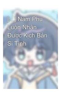 Nam Phụ Luôn Nhận Được Kịch Bản Si Tình