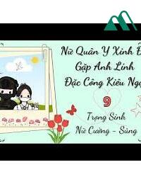 Trọng Sinh 70 Nữ Quân Y Xinh Đẹp Gặp Anh Lính Đặc Công Kiêu Ngạo