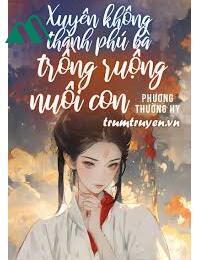 Xuyên Không Thành Phú Bà Trồng Ruộng Và Nuôi Con